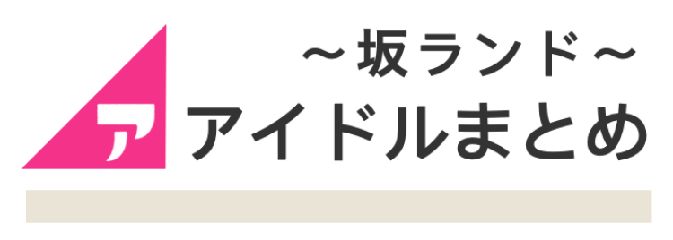 アイドルまとめ 〜坂ランド〜